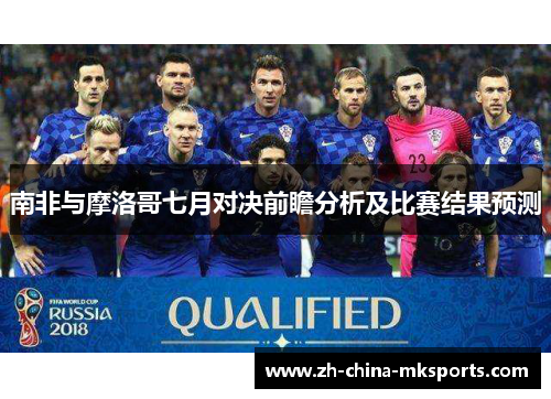 南非与摩洛哥七月对决前瞻分析及比赛结果预测 南非与摩洛哥七月对决前瞻分析及比赛结果预测